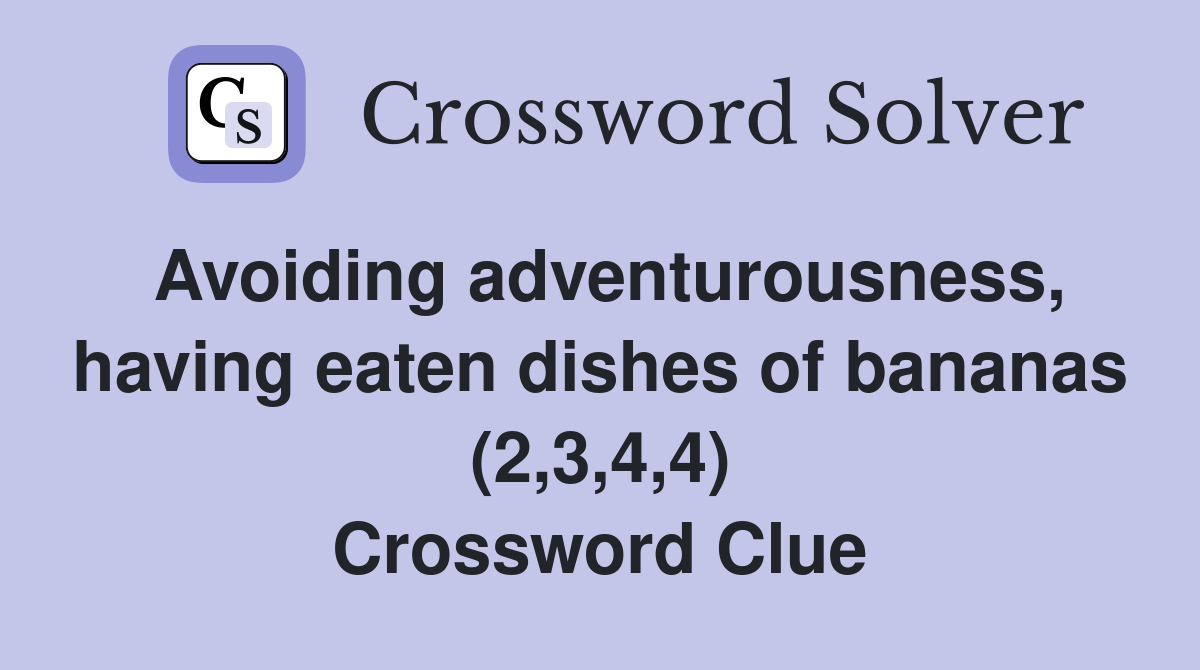 Avoiding adventurousness, having eaten dishes of bananas (2,3,4,4